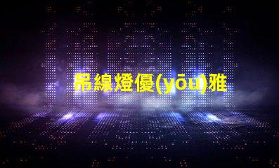 吊線燈優(yōu)雅設計與功能性結合的照明選擇