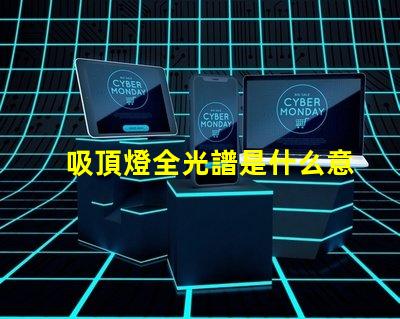吸頂燈全光譜是什么意思揭開(kāi)全光譜吸頂燈的神秘面紗