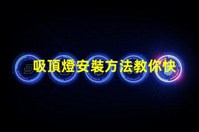 吸頂燈安裝方法教你快速掌握吸頂燈的正確安裝技巧
