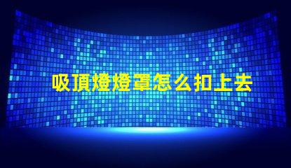 吸頂燈燈罩怎么扣上去簡單易懂的吸頂燈安裝技巧