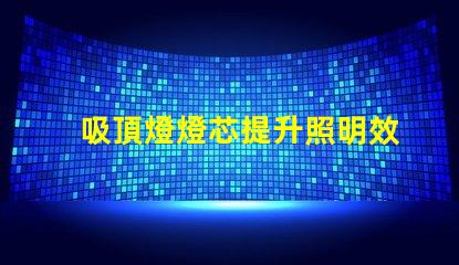 吸頂燈燈芯提升照明效率的關(guān)鍵組件