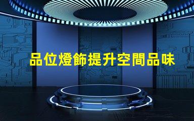 品位燈飾提升空間品味的燈飾選擇