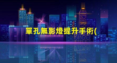 單孔無影燈提升手術(shù)室效率的關(guān)鍵設(shè)備