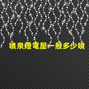 噴泉燈電壓一般多少噴泉燈電壓標(biāo)準(zhǔn)與選擇指南
