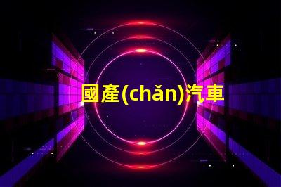 國產(chǎn)汽車LED燈品牌揭示市場潛力與競爭優(yōu)勢