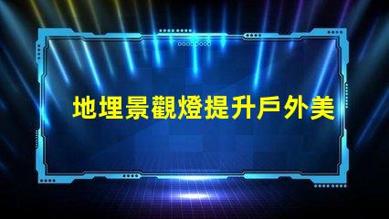 地埋景觀燈提升戶外美感的絕佳選擇嗎