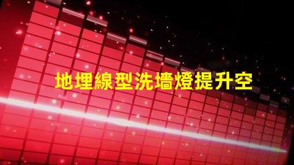地埋線型洗墻燈提升空間美感的照明利器