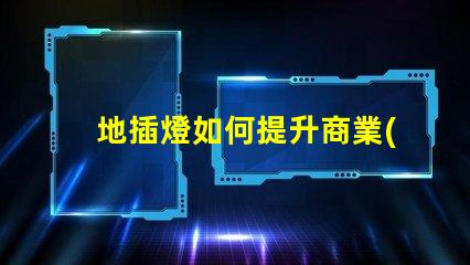 地插燈如何提升商業(yè)空間的照明效果