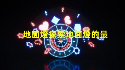 地面燈探索地面燈的最新科技與應用