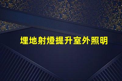 埋地射燈提升室外照明效果的重要選擇嗎