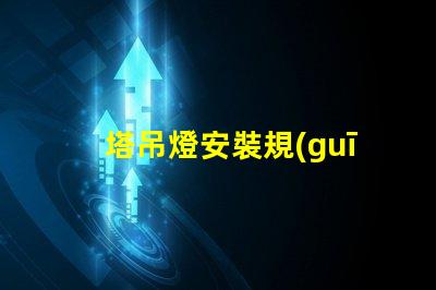 塔吊燈安裝規(guī)范標(biāo)準(zhǔn)揭秘塔吊燈安裝的關(guān)鍵標(biāo)準(zhǔn)與要求