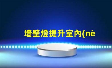 墻壁燈提升室內(nèi)氛圍的理想選擇
