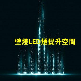 壁燈LED燈提升空間美感的照明選擇