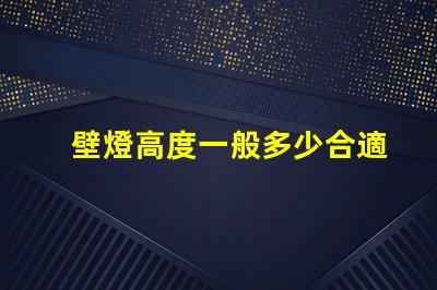 壁燈高度一般多少合適優(yōu)化室內(nèi)照明效果的最佳高度