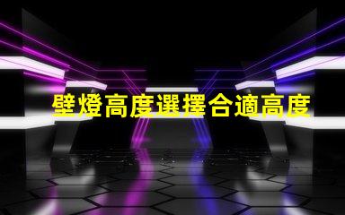 壁燈高度選擇合適高度提升空間美感