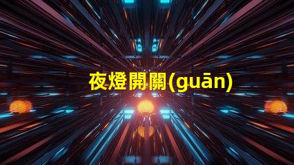 夜燈開關(guān)如何選擇最合適的夜燈開關(guān)