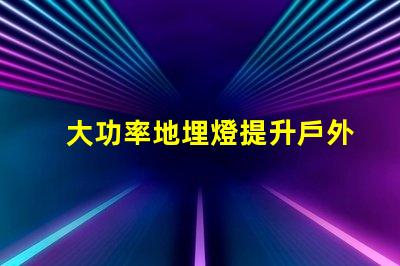 大功率地埋燈提升戶外照明效果的秘密