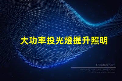 大功率投光燈提升照明效果的最佳選擇