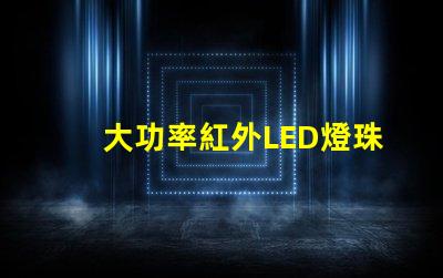 大功率紅外LED燈珠提升設備性能的關鍵選擇