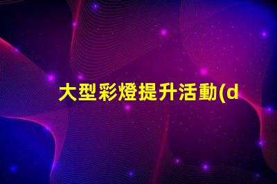 大型彩燈提升活動(dòng)氛圍的絕佳選擇