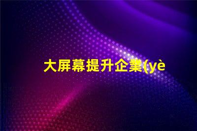 大屏幕提升企業(yè)展示效果的關(guān)鍵選擇嗎