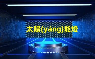 太陽(yáng)能燈什么牌子的質(zhì)量好探尋最佳太陽(yáng)能燈品牌的秘密