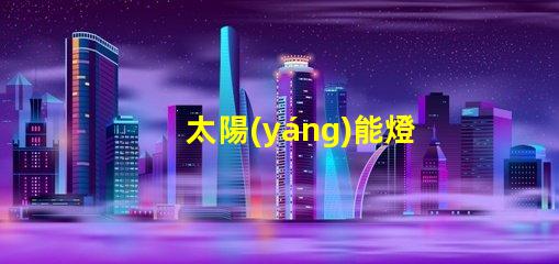 太陽(yáng)能燈籠燈泡如何選擇高效太陽(yáng)能燈籠燈泡