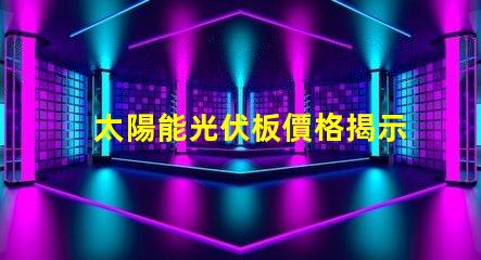 太陽能光伏板價格揭示最新市場趨勢與成本分析