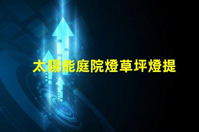 太陽能庭院燈草坪燈提升戶外安全與美觀的最佳選擇