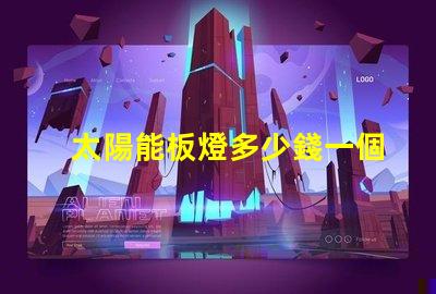 太陽能板燈多少錢一個(gè)了解太陽能板燈的真實(shí)成本與價(jià)值
