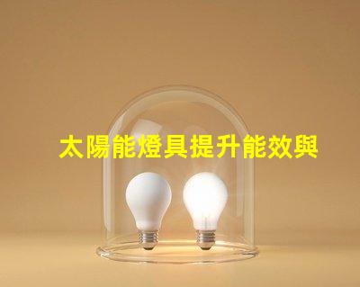 太陽能燈具提升能效與環(huán)保的最佳選擇