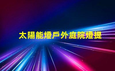 太陽能燈戶外庭院燈提升夜晚安全與美感的絕佳選擇嗎