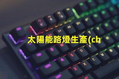 太陽能路燈生產(chǎn)廠家探索高效節(jié)能解決方案的最佳選擇