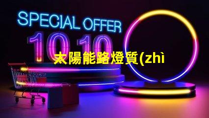 太陽能路燈質(zhì)量如何選擇高品質(zhì)太陽能路燈