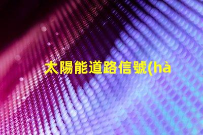 太陽能道路信號(hào)燈提升交通安全的未來解決方案