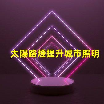 太陽路燈提升城市照明可持續(xù)性的智能選擇