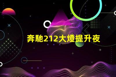奔馳212大燈提升夜間駕駛安全性的創(chuàng)新設(shè)計(jì)