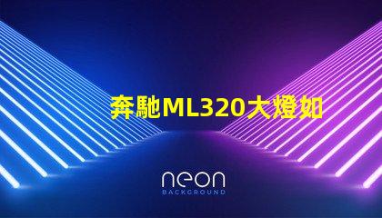 奔馳ML320大燈如何提升夜間行車安全性