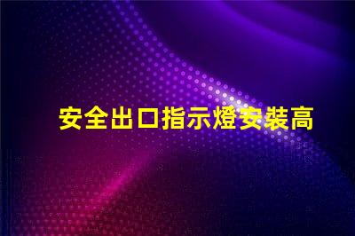 安全出口指示燈安裝高度最佳安裝位置與規(guī)范解析