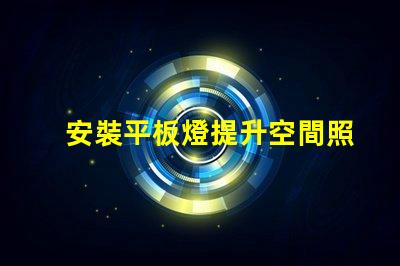 安裝平板燈提升空間照明效果的最佳選擇