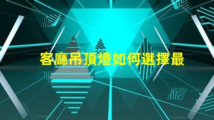 客廳吊頂燈如何選擇最合適的照明方案