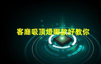 客廳吸頂燈哪款好教你選購(gòu)適合家居的吸頂燈