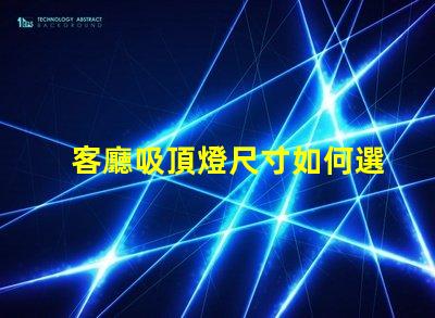 客廳吸頂燈尺寸如何選擇合適的吸頂燈尺寸