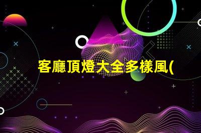 客廳頂燈大全多樣風(fēng)
