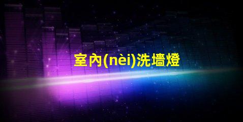 室內(nèi)洗墻燈提升空間氛圍的最佳選擇