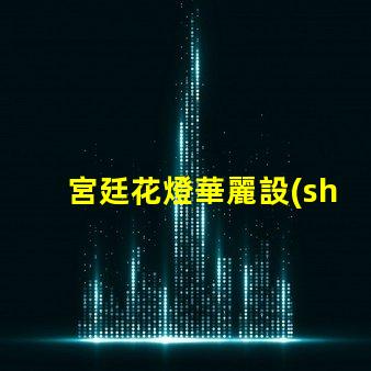 宮廷花燈華麗設(shè)計(jì)與LED技術(shù)的完美結(jié)合