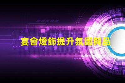 宴會燈飾提升氛圍與品位的完美選擇,你準備好了嗎