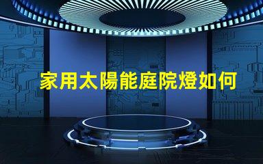 家用太陽能庭院燈如何選擇最適合您的庭院燈光源