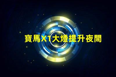 寶馬X1大燈提升夜間駕駛安全的關(guān)鍵技術(shù)