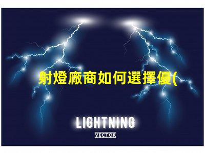 射燈廠商如何選擇優(yōu)質(zhì)射燈制造商